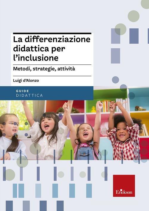 La differenziazione didattica per l'inclusione. Metodi, strategie, attività di Luigi D'Alonzo edito da Erickson