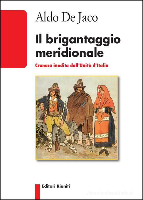 Il brigantaggio meridionale. Cronaca inedita dell'Unità d'Italia di Aldo De Jaco edito da Editori Riuniti Univ. Press