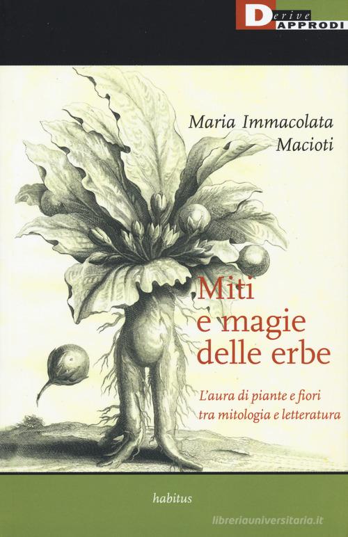 Miti e magie delle erbe. L'aura di piante e fiori tra mitologia e letteratura di Maria Immacolata Macioti edito da DeriveApprodi