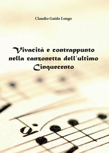Vivacità e contrappunto nella canzonetta dell'ultimo Cinquecento di Claudio G. Longo edito da Youcanprint