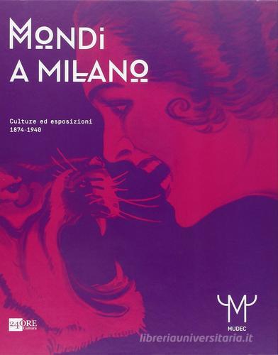 Mondi a Milano. Culture ed esposizioni 1874-1940. Catalogo della mostra edito da 24 Ore Cultura