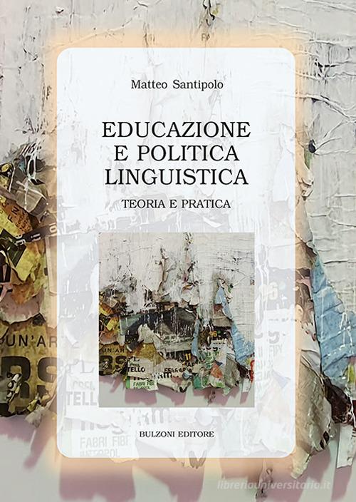 Educazione e politica linguistica. Teoria e pratica di Matteo Santipolo edito da Bulzoni