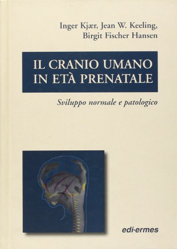 Il cranio umano in età prenatale. Sviluppo normale e patologico di Inger Kjaer, Jean W. Keeling, Birgit Fischer Hansen edito da Edi. Ermes