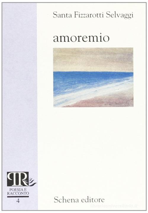 Amoremio di Santa Fizzarotti Selvaggi edito da Schena Editore