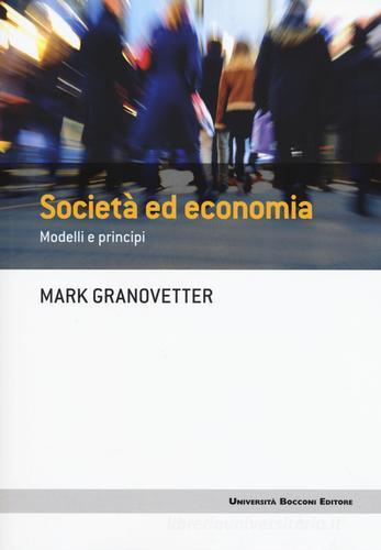 Società ed economia. Modelli e principi di Mark Granovetter edito da Università Bocconi Editore