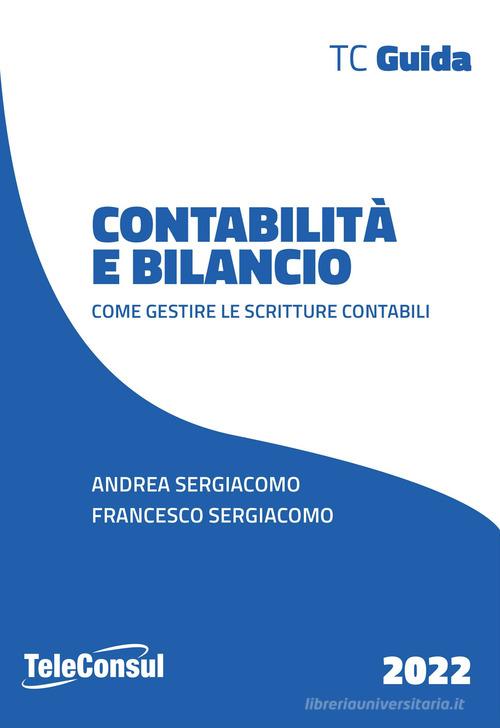 Contabilità e bilancio. Come gestire le scritture contabili di Andrea Sergiacomo, Francesco Sergiacomo edito da TeleConsul