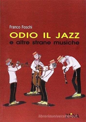 Odio il jazz e altre strane musiche di Franco Foschi edito da Zona