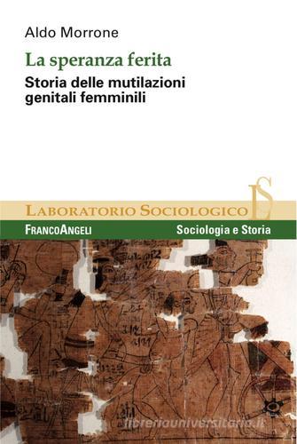 La speranza ferita. Storia delle mutilazioni genitali femminili di Aldo Morrone edito da Franco Angeli