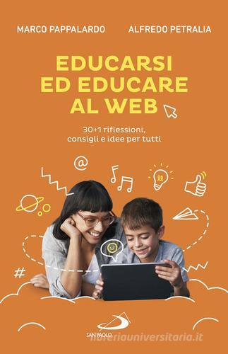 Educarsi ed educare al web. 30+1 riflessioni, consigli e idee per tutti di Marco Pappalardo, Alfredo Petralia edito da San Paolo Edizioni