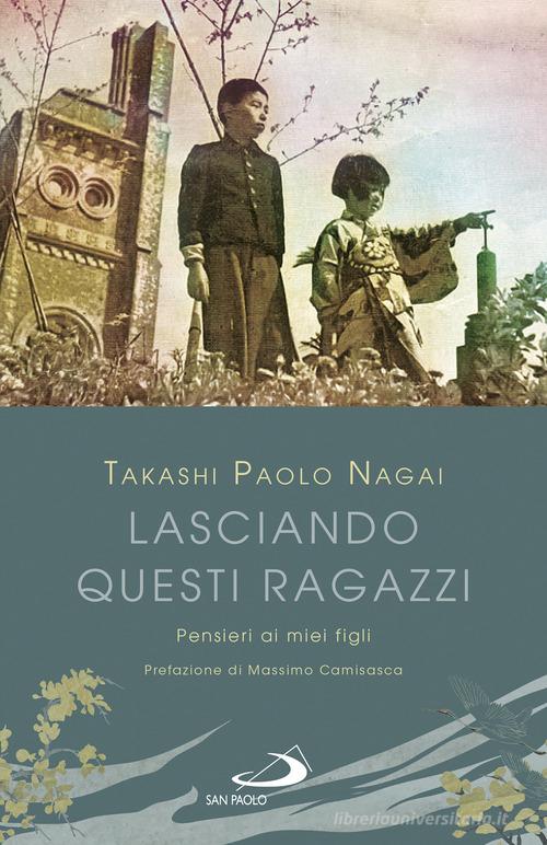 Lasciando questi ragazzi. Pensieri ai miei figli di Takashi Paolo Nagai edito da San Paolo Edizioni