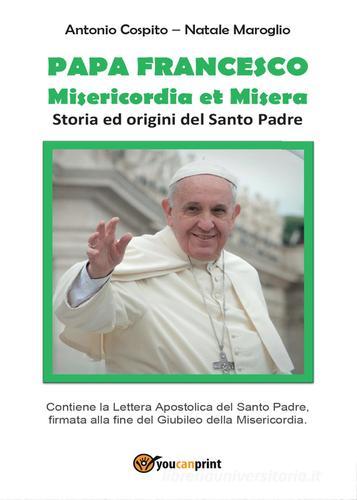 Papa Francesco. Misericordia et misera. Storia ed origini del santo padre di Antonio Cospito, Natale Maroglio edito da Youcanprint