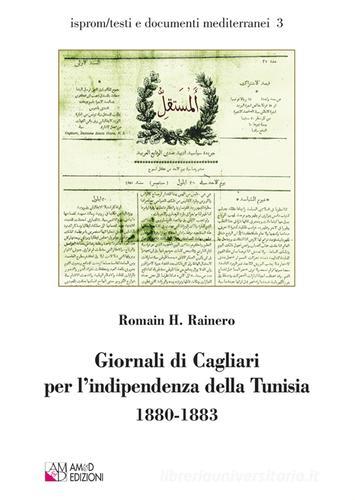 Giornali di Cagliari per l'indipendenza della Tunisia 1880-1883 di Romain H. Rainero edito da AM&D