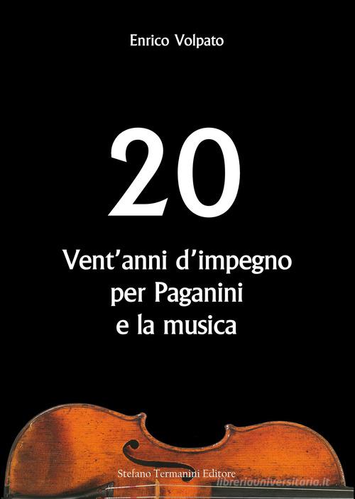 Vent'anni d'impegno per Paganini e la musica di Enrico Volpato edito da Termanini