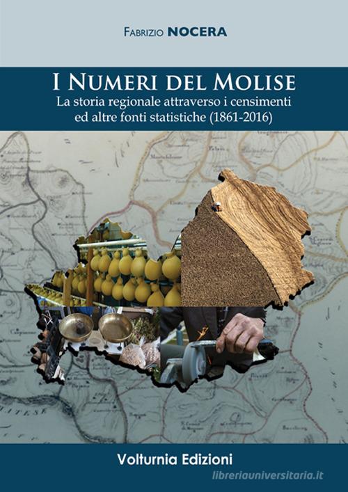 I numeri del Molise. La storia regionale attraverso i censimenti e altre fonti statistiche (1861-2016) di Fabrizio Nocera edito da Volturnia Edizioni