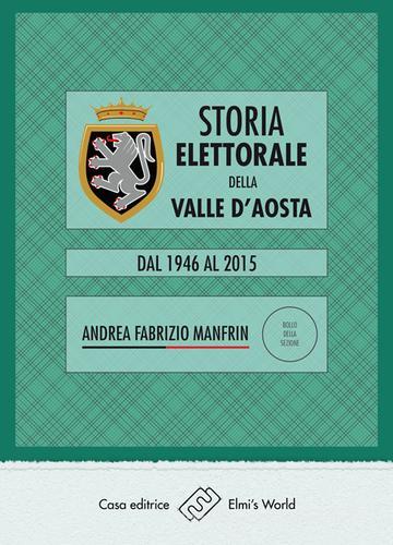 Storia elettorale della Valle d'Aosta. Dal 1946 al 2015 di Andrea Fabrizio Manfrin edito da Elmi's World