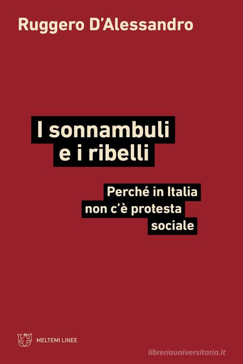 I sonnambuli e i ribelli. Perché in Italia non c'è protesta sociale di Ruggero D'Alessandro edito da Meltemi