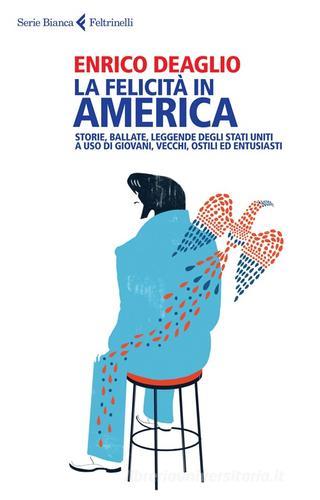 La felicità in America. Storie, ballate, leggende degli Stati Uniti a uso di giovani, vecchi, ostili ed entusiasti di Enrico Deaglio edito da Feltrinelli