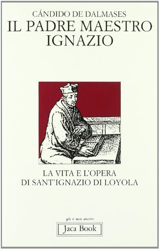 Il padre maestro Ignazio. La vita e l'opera di sant'Ignazio di Loyola di Cándido de Dalmases edito da Jaca Book