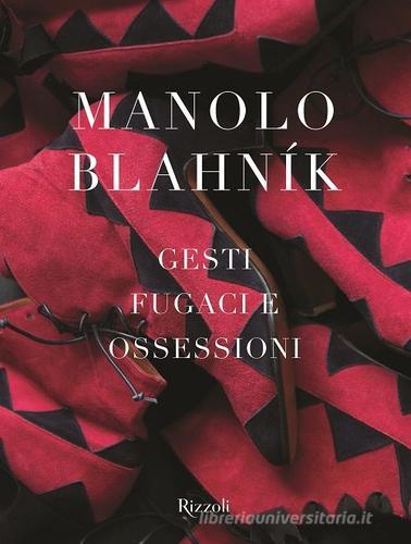 Manolo Blahník. Gesti fugaci e ossessioni. Ediz. illustrata edito da Rizzoli