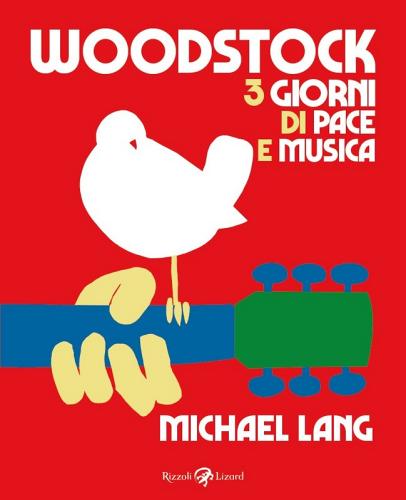Woodstock. 3 giorni di pace e musica di Michael Lang edito da Rizzoli Lizard