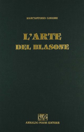 L' arte del Blasone dichiarata per alfabeto di Marc'Antonio Ginanni edito da Forni