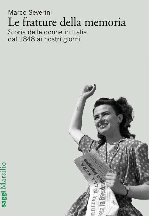 Le fratture della memoria. Storia delle donne in Italia dal 1848 ai nostri giorni di Marco Severini edito da Marsilio