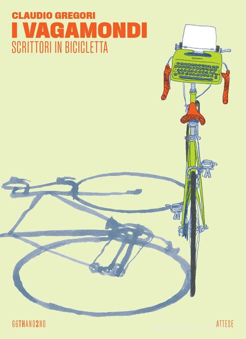 I vagamondi. Scrittori in bicicletta di Claudio Gregori edito da 66thand2nd