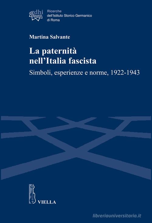 La paternità nell'Italia fascista. Simboli, esperienze e norme, 1922-1943 di Martina Salvante edito da Viella