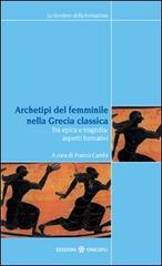 Archetipi del femminile nella Grecia classica. Tra epica e tragedia: aspetti formativi. Atti del seminario fiorentino (22-23 giugno 2007) edito da Unicopli