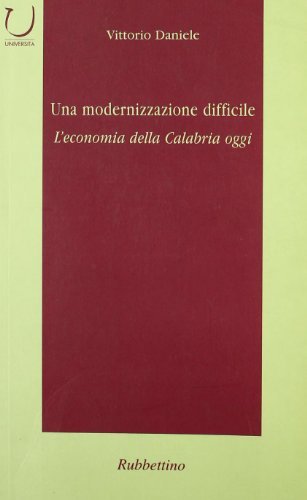 Una modernizzazione difficile. L'economia della Calabria oggi di Vittorio Daniele edito da Rubbettino