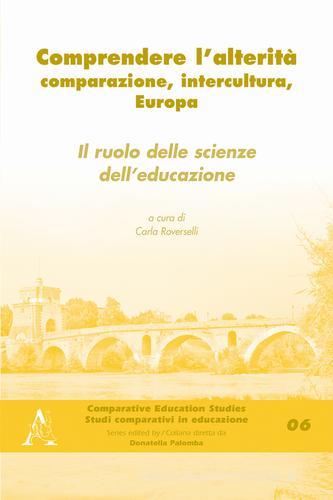Comprendere l'alterità. Comparazione, intercultura, Europa. Il ruolo delle scienze dell'educazione edito da Aracne