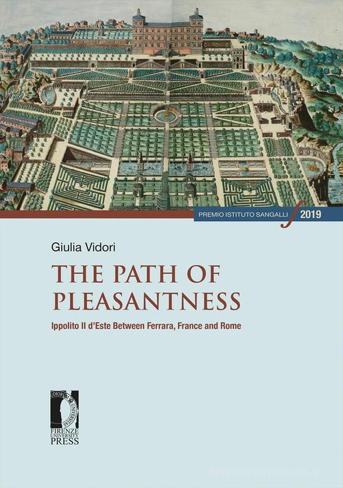 The path of pleasantness. Ippolito II d'Este between Ferrara, France and Rome di Giulia Vidori edito da Firenze University Press