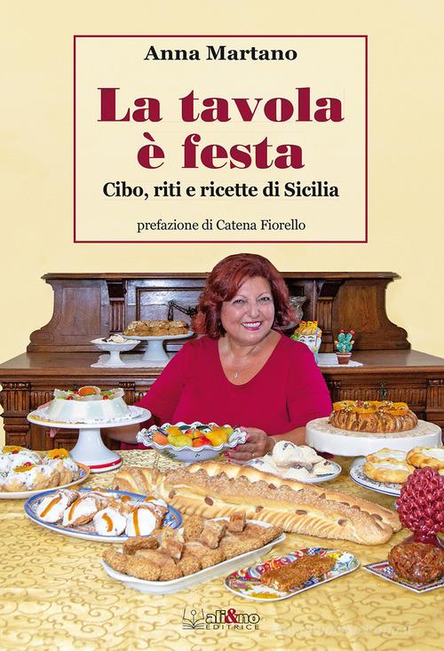 La tavola è festa. Cibo, riti e ricette di Sicilia. Ediz. illustrata di Anna Martano edito da Ali&No
