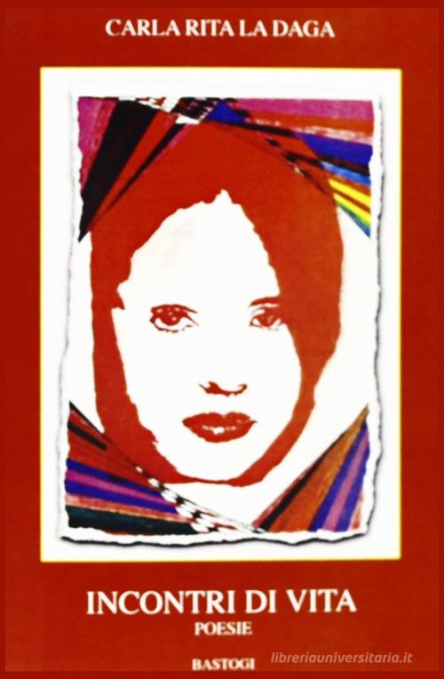 Incontri di vita di Carla R. La Daga edito da BastogiLibri