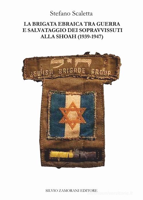 La Brigata ebraica tra guerra e salvataggio dei sopravvissuti alla Shoah (1939-1947) di Stefano Scaletta edito da Zamorani