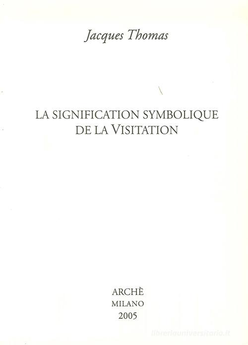 La signification symbolique de la visitation di Jacques Thomas edito da Arché