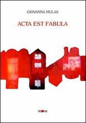 Acta est fabula di Giovanna Mulas edito da Palomar