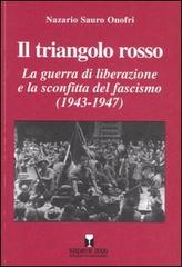Il triangolo rosso. La guerra di liberazione e la sconfitta del fascismo (1943-1947) di Nazario S. Onofri edito da Sapere 2000 Ediz. Multimediali