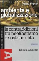 Ambiente e globalizzazione. Le contraddizioni tra neoliberismo e sostenibilità di Hilary French edito da Edizioni Ambiente