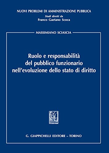 Ruolo e responsabilità del pubblico funzionario nell'evoluzione dello Stato di diritto di Massimiano Sciascia edito da Giappichelli