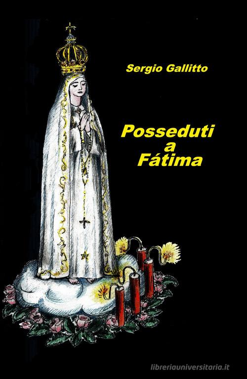 Posseduti a Fatima di Sergio Gallitto edito da ilmiolibro self publishing