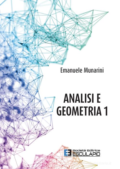 Analisi e geometria 1 di Emanuele Munarini edito da Esculapio
