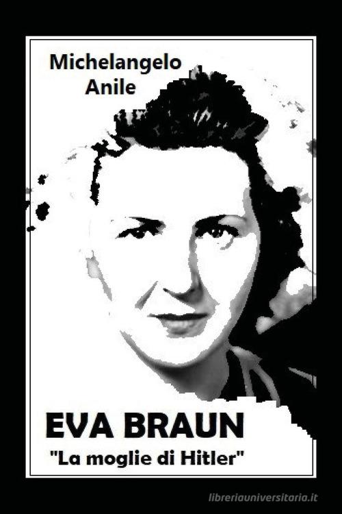 Eva Braun. La moglie di Hitler di Michelangelo Anile edito da Youcanprint