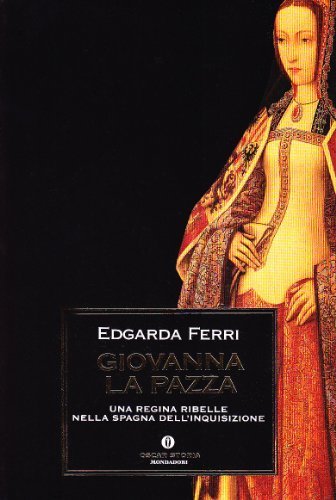 Giovanna la Pazza di Edgarda Ferri edito da Mondadori