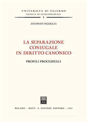 La separazione coniugale in diritto canonico. Profili processuali di Antonio Incoglia edito da Giuffrè