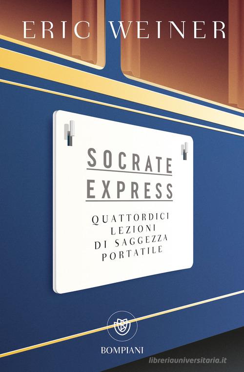 Socrate express. Quattordici lezioni di saggezza portatile di Eric Weiner edito da Bompiani