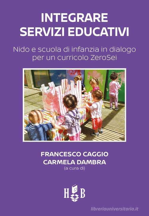 Integrare servizi educativi. Nido e scuola di infanzia in dialogo per un curricolo ZeroSei edito da Homeless Book
