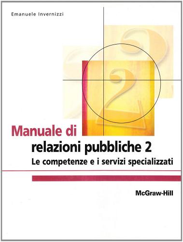 Manuale di relazioni pubbliche 2. Le competenze e i servizi specializzati di Emanuele Invernizzi edito da McGraw-Hill Education