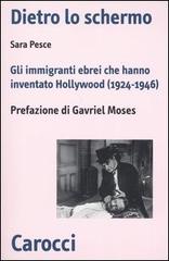 Dietro lo schermo. Gli immigranti ebrei che hanno inventato Hollywood (1924-1946) di Sara Pesce edito da Carocci