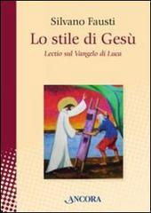 Lo stile di Gesù. Lectio sul Vangelo di Luca di Silvano Fausti edito da Ancora